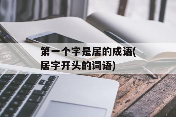 第一个字是居的成语(居字开头的词语)-第1张图片-