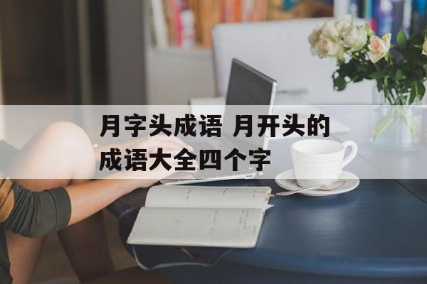 月字头成语 月开头的成语大全四个字-第1张图片-