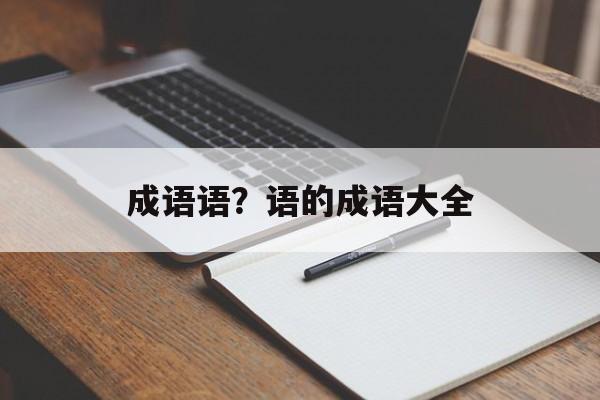成语语？语的成语大全-第1张图片-