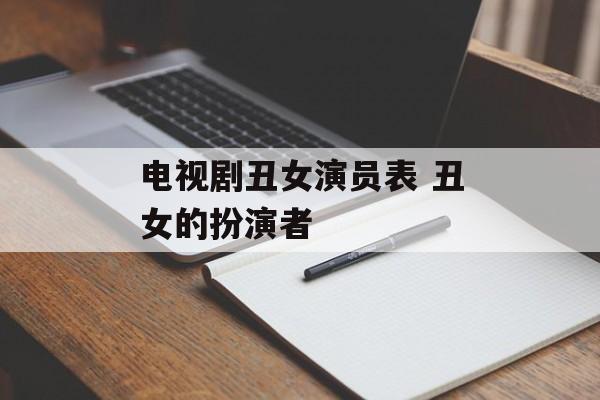 电视剧丑女演员表 丑女的扮演者-第1张图片-