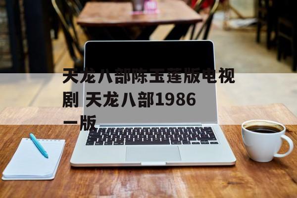 天龙八部陈玉莲版电视剧 天龙八部1986一版-第1张图片-