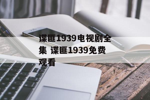 谍匪1939电视剧全集 谍匪1939免费观看-第1张图片-