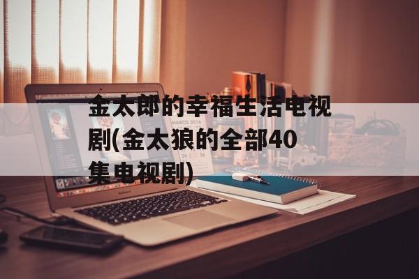 金太郎的幸福生活电视剧(金太狼的全部40集电视剧)-第1张图片-