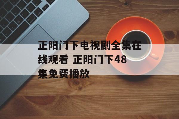 正阳门下电视剧全集在线观看 正阳门下48集免费播放-第1张图片-