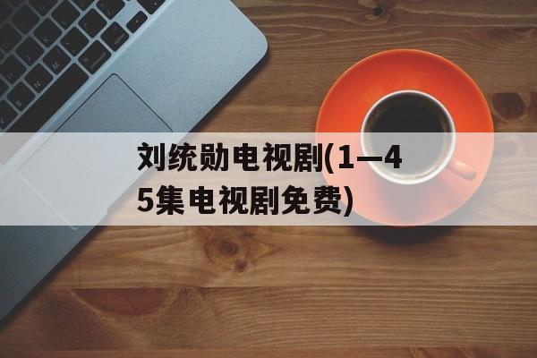 刘统勋电视剧(1—45集电视剧免费)-第1张图片-