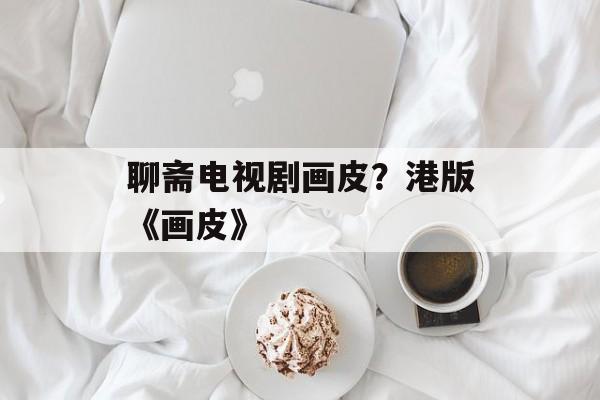 聊斋电视剧画皮？港版《画皮》-第1张图片-