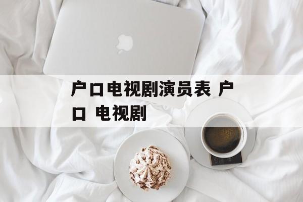 户口电视剧演员表 户口 电视剧-第1张图片-