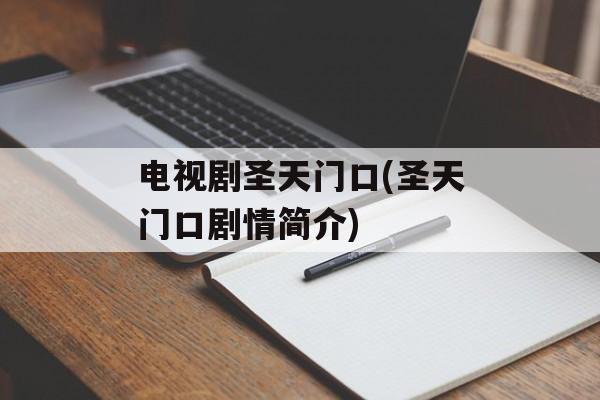 电视剧圣天门口(圣天门口剧情简介)-第1张图片-