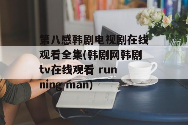 第八感韩剧电视剧在线观看全集(韩剧网韩剧tv在线观看 running man)-第1张图片-