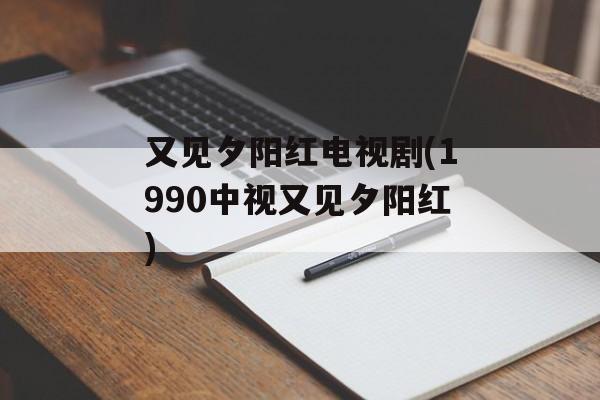 又见夕阳红电视剧(1990中视又见夕阳红)-第1张图片-