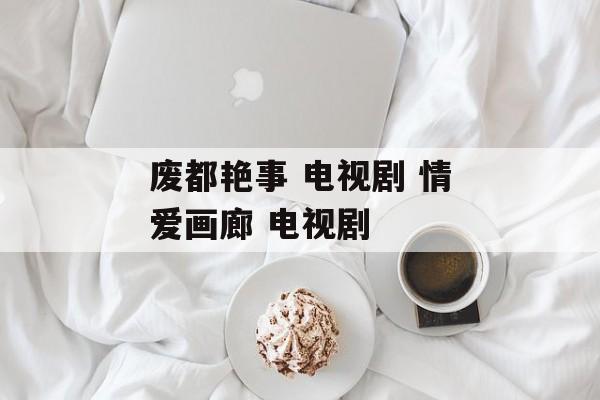 废都艳事 电视剧 情爱画廊 电视剧-第1张图片-