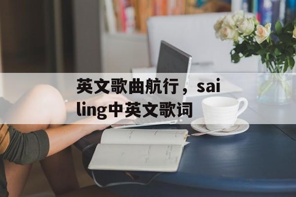 英文歌曲航行，sailing中英文歌词-第1张图片-