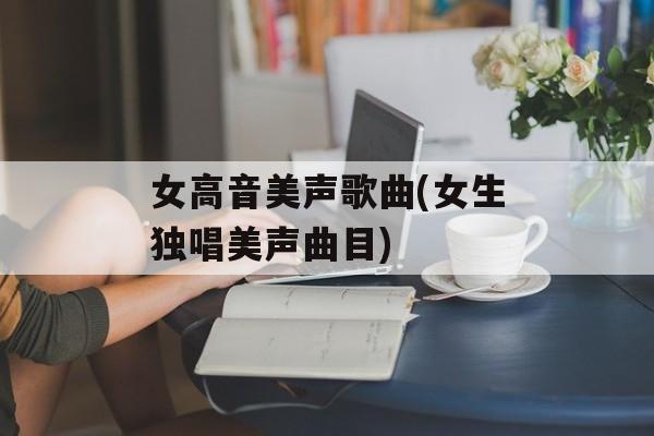 女高音美声歌曲(女生独唱美声曲目)-第1张图片-
