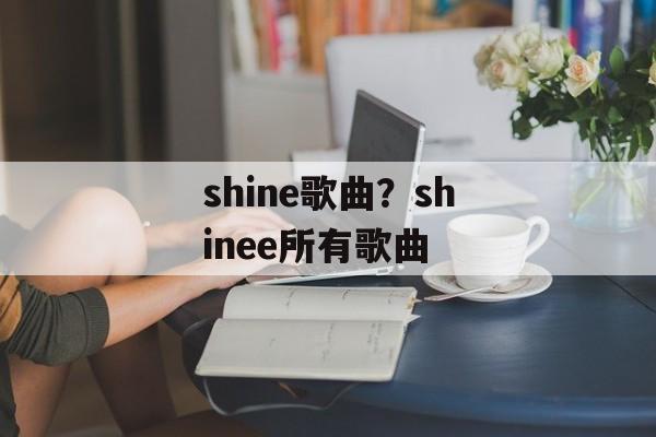 shine歌曲？shinee所有歌曲-第1张图片-