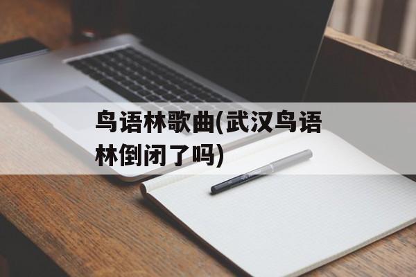 鸟语林歌曲(武汉鸟语林倒闭了吗)-第1张图片-
