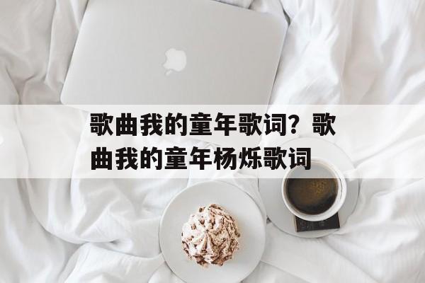 歌曲我的童年歌词？歌曲我的童年杨烁歌词-第1张图片-