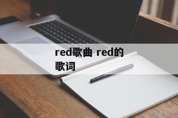 red歌曲 red的歌词-第1张图片-