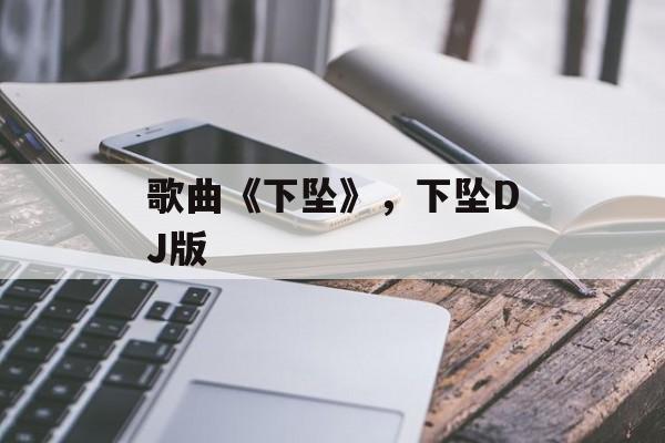 歌曲《下坠》，下坠DJ版-第1张图片-