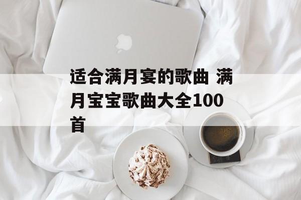 适合满月宴的歌曲 满月宝宝歌曲大全100首-第1张图片-