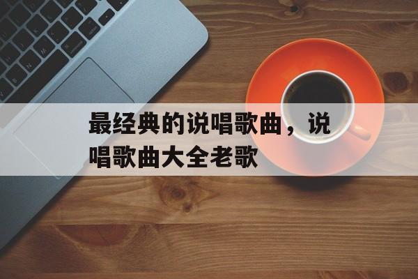 最经典的说唱歌曲，说唱歌曲大全老歌-第1张图片-
