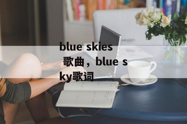 blue skies 歌曲，blue sky歌词-第1张图片-