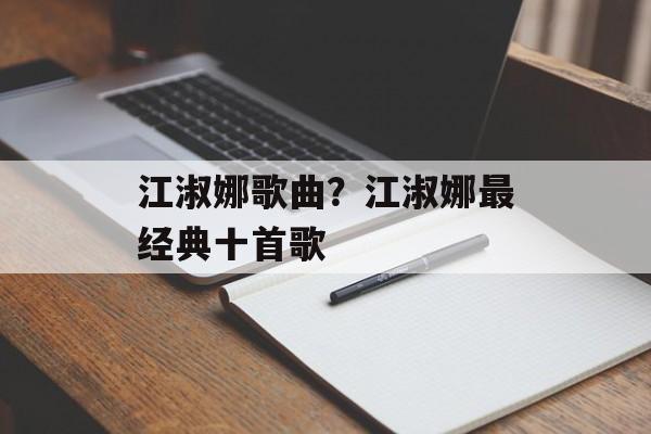 江淑娜歌曲？江淑娜最经典十首歌-第1张图片-