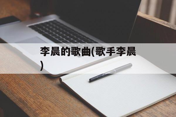 李晨的歌曲(歌手李晨)-第1张图片-