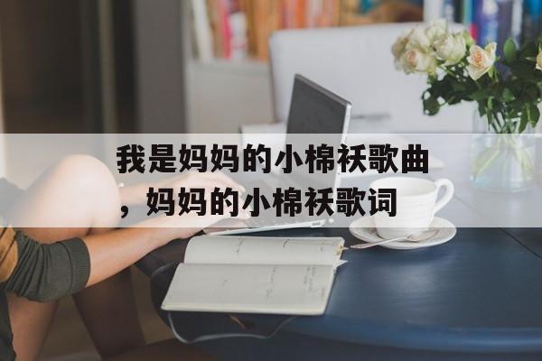 我是妈妈的小棉袄歌曲，妈妈的小棉袄歌词-第1张图片-