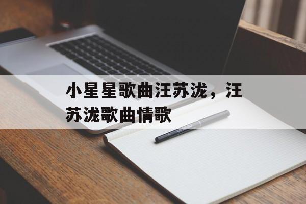 小星星歌曲汪苏泷，汪苏泷歌曲情歌-第1张图片-