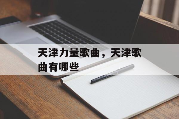 天津力量歌曲，天津歌曲有哪些-第1张图片-