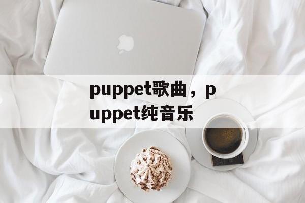 puppet歌曲，puppet纯音乐-第1张图片-