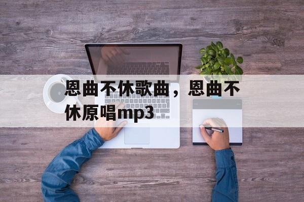 恩曲不休歌曲，恩曲不休原唱mp3-第1张图片-