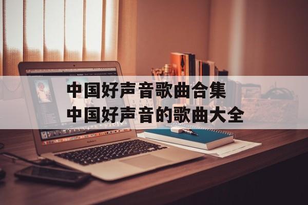 中国好声音歌曲合集 中国好声音的歌曲大全-第1张图片-