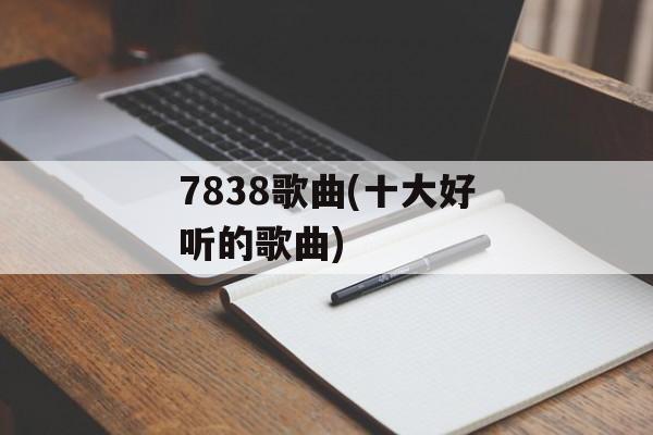 7838歌曲(十大好听的歌曲)-第1张图片-