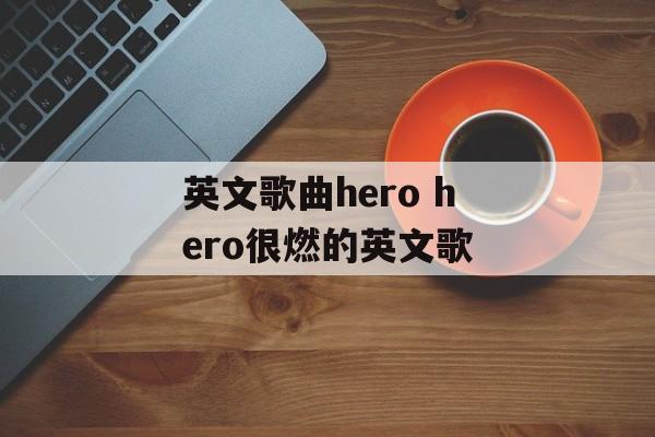 英文歌曲hero hero很燃的英文歌-第1张图片-