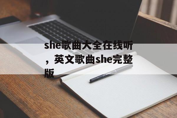 she歌曲大全在线听，英文歌曲she完整版-第1张图片-