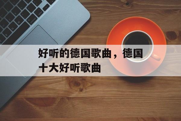 好听的德国歌曲，德国十大好听歌曲-第1张图片-
