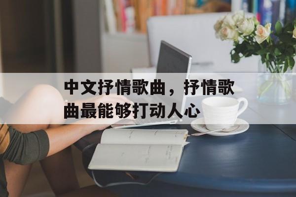中文抒情歌曲，抒情歌曲最能够打动人心-第1张图片-