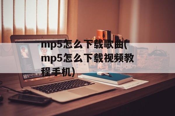 mp5怎么下载歌曲(mp5怎么下载视频教程手机)-第1张图片-