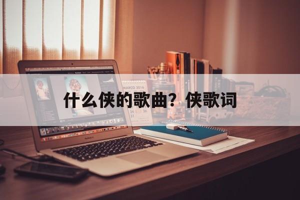 什么侠的歌曲？侠歌词-第1张图片-