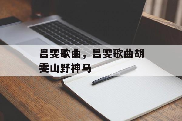 吕雯歌曲，吕雯歌曲胡雯山野神马-第1张图片-