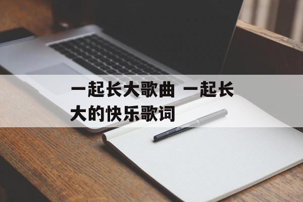 一起长大歌曲 一起长大的快乐歌词-第1张图片-