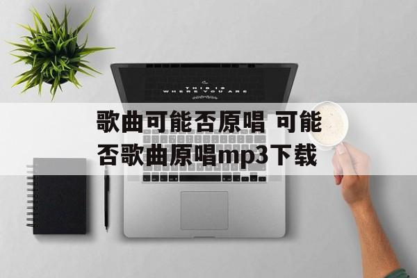 歌曲可能否原唱 可能否歌曲原唱mp3下载-第1张图片-