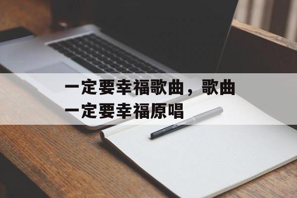 一定要幸福歌曲，歌曲一定要幸福原唱-第1张图片-