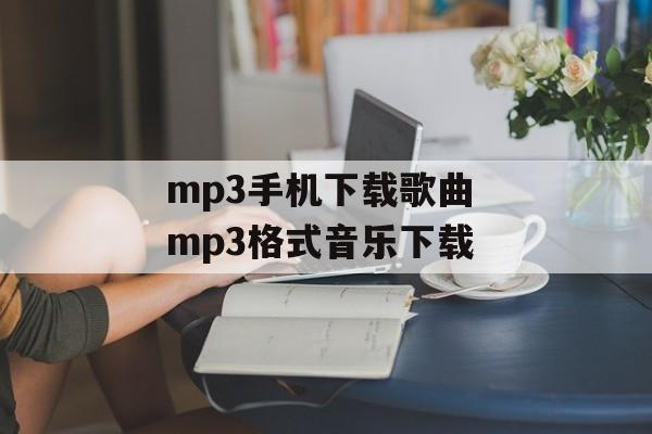mp3手机下载歌曲 mp3格式音乐下载-第1张图片-