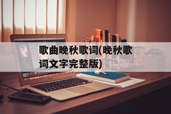 歌曲晚秋歌词(晚秋歌词文字完整版)-第1张图片-