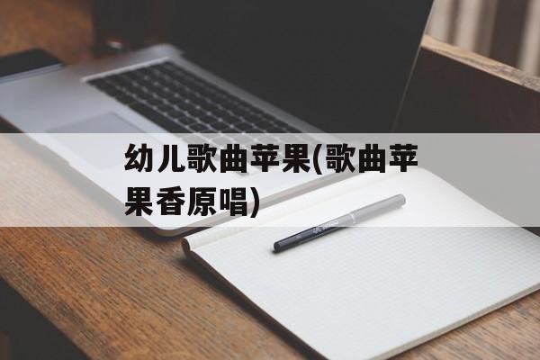 幼儿歌曲苹果(歌曲苹果香原唱)-第1张图片-