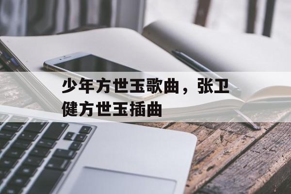 少年方世玉歌曲，张卫健方世玉插曲-第1张图片-