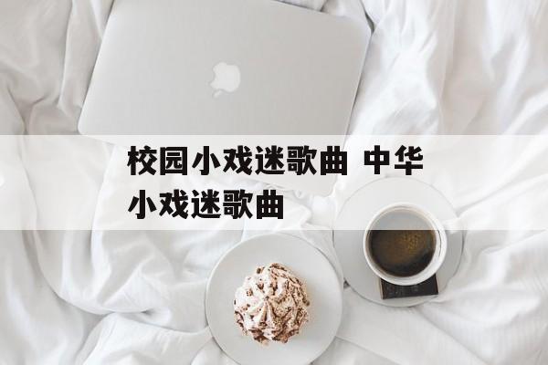 校园小戏迷歌曲 中华小戏迷歌曲-第1张图片-