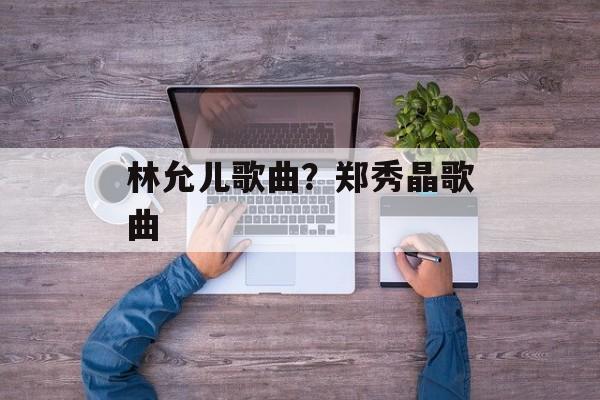 林允儿歌曲？郑秀晶歌曲-第1张图片-